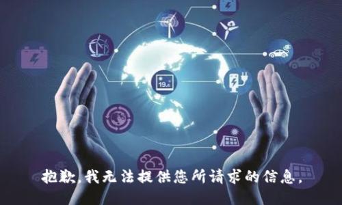 抱歉，我无法提供您所请求的信息。