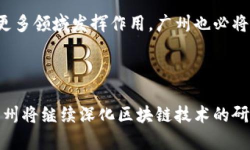 区块链是一种分布式账本技术，其基础概念源于比特币。广州区块链的意思一般是指在广州市范围内，区块链技术的应用、发展以及相关产业的生态环境。

### 广州区块链的发展背景

在数字经济时代，区块链技术因其去中心化、透明性和数据不可篡改的特性，受到越来越多行业的关注。广州作为中国南方的重要经济和金融中心，积极推动区块链技术的应用，助力智慧城市建设、供应链管理及数字金融的发展。

### 广州区块链的应用场景

金融领域
在金融领域，广州的区块链技术主要用于数字货币、智能合约及金融交易的透明化。通过区块链技术，金融机构可以实现更高效的跨境支付和实时结算，降低交易成本，提高安全性。

供应链管理
此外，区块链在供应链管理中的应用也逐渐成熟。通过区块链技术，各个环节的信息可以在一个不可篡改的系统中实时共享，从而提升整个供应链的透明度和可追溯性。这对于保障食品安全、药品监管等领域尤为重要。

电子政务
政府也在积极探索区块链的应用，广州的电子政务项目通过区块链技术实现数据共享、身份验证等功能，提高了行政效率，增强了公众对政府服务的信任。

### 广州区块链产业发展

政策支持
为促进区块链产业的发展，广州市政府出台了一系列优惠政策和支持举措，吸引区块链企业和创业团队落户。在资金、场地、人才等方面给予支持，推动了本地区块链项目的快速发展。

生态建设
广州还致力于构建良好的区块链产业生态，鼓励高校和科研机构与企业合作，共同开展区块链技术研发和应用实践。通过举办区块链技术峰会、论坛等活动，增强行业内的交流与合作。

### 挑战与前景

面临的挑战
然而，尽管广州在区块链发展上取得了一定的成就，但仍面临一些挑战。例如，区块链技术的标准化尚未完善，各类区块链应用的互联互通性较差。此外，公众对区块链技术的认知水平也有待提高，这阻碍了区块链的普及。

未来展望
展望未来，广州的区块链产业前景广阔。随着技术的不断成熟以及社会认知的提高，区块链有望在更多领域发挥作用。广州也必将继续在国家的区块链发展战略中扮演重要角色，以推动数字经济的转型升级。

### 结语

综上所述，广州区块链不仅仅是技术的应用，更是推动城市经济和社会发展的新动力。面对未来，广州将继续深化区块链技术的研究和应用，力争在全国乃至全球的区块链领域中占据一席之地。