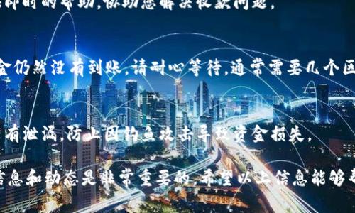 如果您在Tokenim上遇到无法接收USDT转账的问题，可能有几个原因导致这一情况。以下是一些常见的问题和解决方法：

1. 检查区块链网络状态
当前的区块链网络可能会出现拥塞，这可能导致交易延迟甚至失败。您可以通过查看区块链浏览器（如Etherscan或Tronscan）来获取网络状态信息。如果网络繁忙，您可能需要等待一段时间再进行转账。

2. 确认钱包地址正确性
确保您输入的USDT钱包地址是正确的，一个小错误都可能导致资金发送到错误的地址。您可以复制并粘贴地址来减少手动输入时的错误。

3. 选择正确的网络
USDT可以在多个区块链上转移，包括Ethereum、Tron、BSC等。如果您在转账时选择了错误的网络，资金可能无法到账。请确保接收地址与您所选择的网络一致。

4. 检查Tokenim平台的公告
有时，Tokenim可能会进行维护或升级，这可能会影响资金的接收。请查看Tokenim的官方公告或者社交媒体渠道，确认是否有相关通知。

5. 联系客户支持
如果您仍然无法解决问题，建议您联系Tokenim的客户支持团队。他们能够提供即时的帮助，协助您解决收款问题。

6. 确认转账状态
每次转账后，您可以在转账确认页面查看交易状态。如果确认显示“成功”，但资金仍然没有到账，请耐心等待，通常需要几个区块确认时间。

7. 安全性和防诈骗
在使用Tokenim或者其他数字货币平台时，请注意安全性，确保您的账户信息没有泄漏，防止因钓鱼攻击导致资金损失。

对于具体的交易问题，了解情况因平台不同可能会有些差异，及时查询最新的信息和动态是非常重要的。希望以上信息能够帮助您解决USDT转账的问题！