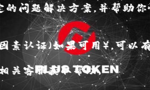如果你在使用Tokenim时遇到密码错误的问题，以下是一些可能的解决步骤：

检查输入的密码
首先，确保你输入的密码是正确的。注意密码的大小写、数字和特殊字符。在输入时，最好使用剪贴板粘贴密码，避免手动输入时出错。

重置密码
如果你确认输入的密码是正确的，但依然无法登录，尝试使用Tokenim提供的“忘记密码”的功能。通常，这个选项会引导你通过注册邮箱或手机号码重置密码。请遵循系统提示操作，确保按照要求设置新的密码。

清除浏览器缓存和Cookies
有时候，浏览器缓存和Cookies可能会导致登录问题。尝试清除当前浏览器的缓存和Cookies。清除后，重新打开浏览器并尝试再次登录。

使用不同的浏览器或设备
如果问题仍然存在，可以尝试使用不同的浏览器或设备来访问Tokenim。这能帮助排除浏览器或设备特定的问题。

检查网络连接
确保你的互联网连接稳定。有时不稳定的网络会造成请求失败，从而无法成功登录。

联系Tokenim客服
如果以上方法依然无法解决问题，建议你联系Tokenim的客服支持。他们可以为你提供特定的问题解决方案，并帮助你恢复账户的访问。

定期检查账号安全
在使用Tokenim或任何在线服务时，保持账户安全是非常重要的。定期更新密码，并启用多因素认证（如果可用），可以有效防止账号被盗用的风险。

通过以上步骤，你应该能够解决Tokenim密码错误的问题。如果问题依然存在，请随时联系相关客服获取帮助。