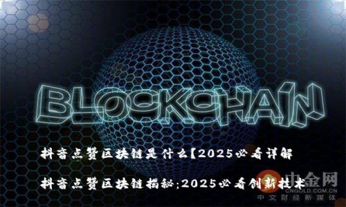 抖音点赞区块链是什么？2025必看详解

抖音点赞区块链揭秘：2025必看创新技术