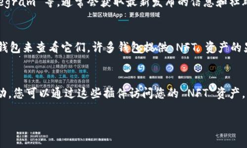 要查看 Tokenim NFT，您可以访问其官方网站或相关的 NFT 市场平台。以下是一些常见的步骤和建议：

1. 官网访问
首先，您可以访问 Tokenim 的官方网站。在官网上，通常会提供关于其 NFT 的详细信息、发行的作品，以及相关的交易市场链接。

2. NFT 市场
Tokenim NFT 可能在多个 NFT 市场上上线，如 OpenSea、Rarible 等。您可以在这些平台上搜索 “Tokenim” 来查找相关的 NFT。

3. 社区和社交媒体
关注 Tokenim 的社交媒体账号，如 Twitter、Discord、Telegram 等，通常会获取最新发布的信息和社群活动，也可能会有人分享Tokenim NFT的链接和相关信息。

4. 加密货币钱包
如果您已经购买了 Tokenim NFT，可以通过您的加密货币钱包来查看它们。许多钱包提供 NFT 资产的显示功能，您可以根据您的钱包类型进行查看。

5. 浏览器插件
一些浏览器插件，例如 MetaMask，支持与 NFT 相关的活动。您可以通过这些插件访问您的 NFT 资产，并查看 Tokenim 的相关内容。

如果需要更具体的信息或帮助，请告知我！