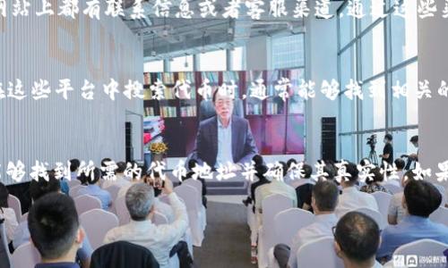 如果在使用 TokenIn 或类似的加密货币数据平台时查找不到代币地址，可以考虑以下几个步骤来解决这个问题：

1. 核实代币名称和符号
首先，请确保您输入的代币名称或符号是正确的。有时候，代币名称可能会拼写错误，或者代币的符号与其他代币相似。您可以通过官方渠道（如项目的官方网站或社交媒体账号）来验证代币的正确信息。

2. 检查代币网络
不同的代币可能在不同的区块链网络上发行。例如，某个代币可能同时存在于以太坊和币安智能链（BSC）上。因此，您需要确保您选择了正确的区块链网络。在 TokenIn 上进行检索时，选择与您的代币相对应的网络非常重要。

3. 使用其他区块链浏览器
如果 TokenIn 无法找到代币地址，您可以尝试使用其他区块链浏览器，如 Etherscan（以太坊），BscScan（币安智能链），或其他适用于您所查找代币的网络的工具。这些浏览器往往具有更详细的代币列表和交易信息，可能可以提供您所需的信息。

4. 查看社区和论坛
许多加密货币的社区在社交媒体平台（如 Reddit、Telegram 或 Discord）上非常活跃。在这些社区中，您可以向其他用户询问代币的地址，或者查看其他用户是否有相似的问题。在很多情况下，这些社区的用户可能会分享代币的最新信息和动态。

5. 直接访问项目网站
每个代币通常都有一个官方网站，您可以在网站上找到关于该代币的详细信息，包括智能合约地址、技术白皮书、团队成员和路演等。如果您找不到代币的地址，可以直接访问这些官方网站，确保信息的准确性。

6. 警惕假代币和诈骗
在寻求代币地址时，务必保持警觉。有些项目可能会存在假冒代币，或者 scammers 可能会通过错误的信息来诱骗用户。因此，建议您仅通过官方渠道获取代币地址，并警惕任何不明来源的信息。

7. 联系项目团队
如果您仍然找不到代币地址，并且对某个项目特别感兴趣，可以尝试直接联系其团队。许多项目在其网站上都有联系信息或者客服渠道，通过这些渠道，您可能能得到准确的信息。

8. 了解去中心化交易所
在一些去中心化交易所（如 Uniswap、SushiSwap 等）上，也可以找到代币的交易对和流动性农场。在这些平台中搜索代币时，通常能够找到相关的智能合约地址。您需要确保你使用的链接是官方的，以避免链接到不安全的网站。

总结
在查找代币地址时，不仅要细心核实代币的信息，还要保持警觉，避免被诈骗。通过上述方法，您基本能够找到所需的代币地址并确保其真实性。如果在探索过程中遇到问题，通常可以在社区中获得帮助和支持。 

通过以上步骤，您就应该能够有效地找到所需的代币地址，并且在使用加密货币时更加安心。