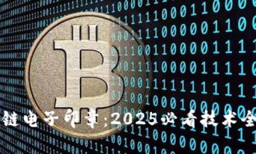 区块链电子印章：2025必看技术全解读