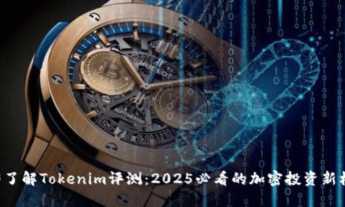 立即了解Tokenim评测：2025必看的加密投资新机会！