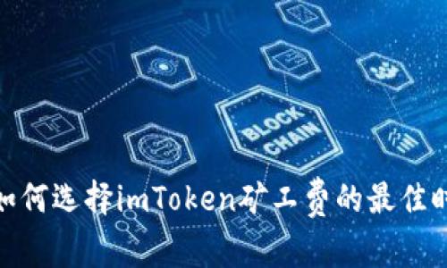 2025年必看：如何选择imToken矿工费的最佳时机？立即了解！