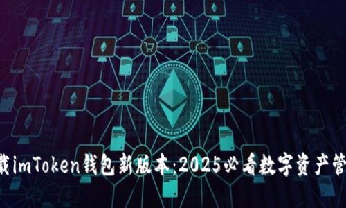 立即下载imToken钱包新版本：2025必看数字资产管理选择！