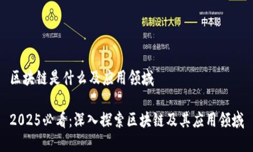 区块链是什么及应用领域

2025必看：深入探索区块链及其应用领域