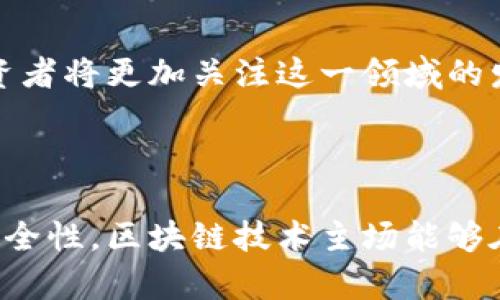 区块链技术主场是一个相对较新的概念，它通常指的是一个以区块链技术为核心，集成应用、开发、教育和生态建设的综合性平台或环境。这种主场不仅包括技术的研发与应用，还融合了相关的市场、政策和社区活动，旨在推动区块链技术的普及和应用。

### 区块链技术主场的内涵

1. 技术集成与创新
区块链技术主场首先是一个技术集成的环境。在这个环境中，开发者、企业和机构都可以进行交流与合作，共同探讨区块链技术的应用。这种集成能够促进不同企业之间的合作，推动创新，形成良好的生态。

2. 市场发展与应用推广
除了技术研发，区块链技术主场还关注市场的探索与应用的推广。随着区块链技术在金融、物流、医疗等各个领域的深入应用，主场可以提供一个机制，让更多的创业者和企业能够借助技术的发展，推出更符合市场需求的产品和服务。

3. 教育与人才培养
教育也是区块链技术主场的重要组成部分。为了让更多的人了解区块链技术，主场通常会提供各种培训和学习资源。这不仅能培养这个领域所需的人才，而且能够提升整个社会对区块链技术的认知。

4. 政策支持与环境治理
一个健康的区块链技术主场还需要政策的支持。在各国政府逐步认识到区块链技术的潜力后，越来越多的政策措施开始出台。这些政策不仅能鼓励技术创新，还能提供一个良好的监管环境，从而促进整个行业的健康发展。

### 区块链技术主场的优势

1. 增强合作与协同
区块链技术主场为不同的利益相关者提供了一个协作的平台。通过聚集开发者、企业、投资者和学术界的力量，各方能够更好地交流经验，分享资源。这种合作不仅能够减少技术开发的成本，还能加速创新过程。

2. 提升透明度与安全性
区块链技术本身具有去中心化和数据不可篡改的特性，在主场内的项目往往能够更好地保障透明度与安全性。这对于吸引投资者和用户来说，是一个重要的优势。

3. 加速经济数字化转型
在当前数字经济迅速发展的背景下，区块链技术主场的建立能够加速各行业的数字化转型。通过区块链技术，各种传统行业可以更快地实现信息的透明化、流程的自动化，从而提升效率。

### 区块链技术主场的应用实例

1. 金融领域的应用
在金融行业，区块链技术主场的建设已经有了许多成功的案例。例如，一些银行与金融机构正在利用区块链技术来提高跨境支付的效率，降低费用。这不仅提高了资金流动的速度，减少了交易的时间成本，而且增强了整个金融体系的透明度。

2. 供应链管理
供应链管理是另一个区块链技术应用的重要领域。在这一领域，通过建立区块链主场，可以实现对产品全生命周期的追踪与记录，从而提高供应链的透明度与可信度，降低欺诈风险。

3. 医疗健康
在医疗健康领域，区块链技术也展现了巨大的潜力。利用区块链技术存储病人记录，不仅可以实现信息的安全性和隐私保护，还可以使医疗数据的共享更加高效，这对疾病的诊断和治疗具有重要意义。

### 未来展望

1. 技术的不断演进
随着区块链技术的不断发展，区块链技术主场也将不断演进。我们可以预见，在未来，更多新兴技术，比如人工智能和物联网，将会与区块链技术相结合，形成更加复杂而丰富的应用场景。

2. 社会的广泛认可
此外，随着人们对区块链技术认识的加深和接受度的提高，区块链技术主场的建立将会受到越来越多的重视。各国政府、企业及投资者将更加关注这一领域的发展，从而推动整个生态环境的完善。

### 结语

区块链技术主场的建立不仅是对技术创新的推动，更是对经济与社会发展的重要贡献。通过强化合作与资源共享、提升透明性与安全性，区块链技术主场能够在各个领域发挥出巨大潜力。随着这一理念的不断推广与实践，未来的社会将会因为区块链技术的应用变得更加智能、高效和公平。