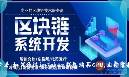 **2025年必看：如何通过imToken钱包购买CPU，立即掌握这一技巧！