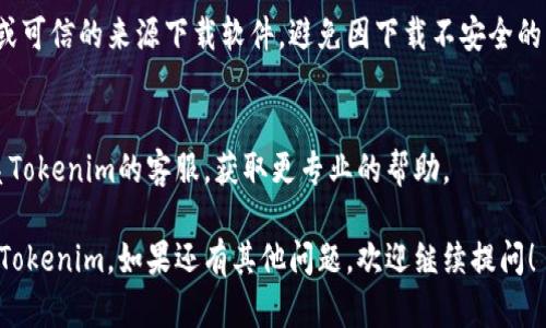 如果你在下载Tokenim时遇到问题，可以尝试以下几个步骤来解决这个问题：

### 检查网络连接
确保你的设备连接到稳定的互联网。网络不稳定可能导致下载失败。

### 更新浏览器
如果你是通过浏览器下载Tokenim，确保你的浏览器是最新版本。老旧的浏览器可能不支持文件下载。

### 清除缓存和Cookies
有时候，浏览器的缓存和Cookies可能会导致下载问题。尝试清除浏览器缓存和Cookies，然后重新尝试下载。

### 使用不同的浏览器
如果问题仍然存在，可以尝试使用不同的浏览器。例如，从Chrome换到Firefox或Edge，看是否能够顺利下载。

### 关闭安全软件
一些安全软件可能会误报下载文件为潜在威胁，导致下载中断。尝试暂时关闭这些安全软件，看看能否成功下载。

### 检查防火墙设置
防火墙可能会阻止某些下载。检查你的防火墙设置，确保没有阻止Tokenim的下载。

### 访问官方渠道
确保你是从Tokenim的官方网站或可信的来源下载软件，避免因下载不安全的文件而导致问题。

### 联系客服
如果以上方法都不奏效，建议联系Tokenim的客服，获取更专业的帮助。

希望这些建议能帮助你顺利下载Tokenim。如果还有其他问题，欢迎继续提问！