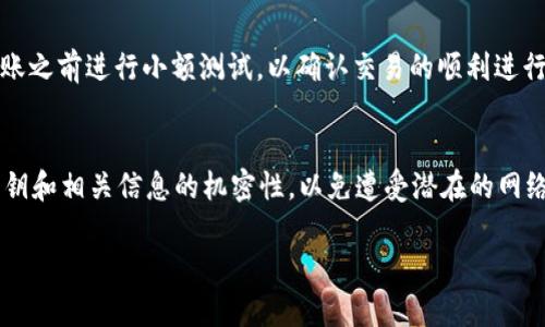 为了将币从im钱包转走，您需要按照以下步骤操作。请注意，这里的步骤可能与您使用的具体im钱包版本或类型有所不同，但总体的流程应该是相似的。

### 步骤一：登录您的im钱包
首先，打开您的im钱包应用或网站，输入您的登录凭据（如用户名和密码）。如果您的im钱包使用了双重验证，请按照提示完成验证，确保您拥有访问钱包的权限。

### 步骤二：查找您要转账的币种
一旦登录成功，您将看到您的资产总览。在这里，浏览到您想要转出的币种。倘若您持有多种加密货币，确保选择正确的币种，以避免不必要的错误。

### 步骤三：选择转账选项
在币种详情页面中，通常会有“发送”、“转账”或类似的选项。点击该选项以开始转账过程。就是这一小步，能够开启您币的转移之路。

### 步骤四：输入接收地址
在转账界面中，您需要输入接收方的钱包地址。这一环节至关重要，因为任何地址的错误都会导致您的资金损失。建议您复制并粘贴接收地址，而不是手动输入。此外，请确保接收地址与您选择的币种相匹配，以免发生不可逆转的错误。

### 步骤五：输入转账金额
接下来，您需要输入希望转出的金额。在这里，您可以选择全部转出或指定数量。请记住，转账可能会收取一定的手续费，这些费用通常会在转账界面上显示，因此您需要提前留出足够的余额以支付手续费。

### 步骤六：确认转账信息
在您输入完接收地址和转账金额后，务必仔细检查所有信息。这是保证您资金安全的最后机会。确认无误后，点击“发送”或“确认”按钮，以提交转账请求。

### 步骤七：完成转账和跟踪状态
在转账提交后，您应会看到转账的处理状态。根据网络的繁忙程度，转账可能需要一些时间才能完成。您可以在钱包界面中查看交易记录，以确定交易是否成功。大多数im钱包提供了状态更新功能，您可以随时关注转账进度。

### 注意事项
在进行转账操作时，务必保持耐心，并确保您了解转账可能涉及的风险。此外，建议您在大额转账之前进行小额测试，以确认交易的顺利进行。确保您的钱包始终是最新版本，若发现任何异常现象，请及时与钱包支持团队联系。

### 总结
通过以上步骤，您应该能够顺利地将币从im钱包转走。请牢记，安全是首要任务，始终保持您私钥和相关信息的机密性，以免遭受潜在的网络攻击。希望您能够顺利进行每一笔转账，保障您的财富安全。

如果您还有其他问题，欢迎随时询问。