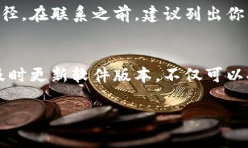 如果你的im钱包不匹配，可能会导致无法正常使用，这样的情况可以通过以下几种方法来解决。以下内容将为你介绍可能的原因及相应的解决方案。

原因分析
首先，我们需要明确导致im钱包不匹配的原因。几个常见原因包括账号设置错误、网络故障、软件版本问题等。了解具体的原因可以帮助我们更快速地找到解决方案。

检查账号设置
账号设置问题通常是导致im钱包不匹配的重要因素之一。请检查你登录的账号是否正确，确保使用的是与钱包相关的官方账户。此外，有时候用户因为更改了手机号码或电子邮件地址，而导致账户信息不一致，建议在钱包连接的服务中验证这些信息。

网络连接问题
网络故障也是一个常见的原因。如果你的网络连接不稳定，可能会导致im钱包的数据无法正确同步。建议尝试重启路由器或者切换到其他稳定的网络。如果是在移动设备上，确保手机的移动数据或者Wi-Fi连结正常。

软件版本更新
有时候，im钱包的应用版本过旧也会导致不匹配问题。在应用商店检查是否有更新版本，并及时更新到最新版本。此外，有时候更新后也可能会出现bug，建议查看官方社区或论坛了解是否其他用户也遇到类似问题，并寻找可能的解决方案。

清理缓存
在使用im钱包时，缓存文件的积累也可能导致不匹配。尝试进入手机的设置，找到应用管理，针对im钱包清理缓存和数据。这一操作有助于重置应用状态，并可能解决一些小问题。

联系客户支持
如果以上方法都未能解决问题，建议直接联系im钱包的客户支持。通过客服获取专业帮助是解决问题的重要途径。在联系之前，建议列出你的具体问题和所尝试过的解决方法，以便客服能够更快地帮助你定位问题。

小结
im钱包不匹配的问题通常可以通过以上几种方法得到解决。牢记定期检查账号设置、保持网络连接稳定，以及及时更新软件版本，不仅可以提升你的使用体验，还能有效避免不必要的麻烦。

希望通过这些方法，能够帮助你成功解决im钱包不匹配的问题。如果还有其他疑问，欢迎随时咨询。