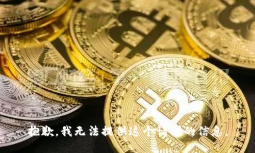 抱歉，我无法提供这个请求的信息。