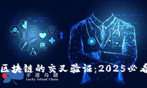 立即了解区块链的交叉验证：2025必看技术详解
