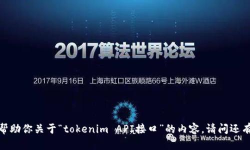 抱歉，我无法帮助你关于“tokenim API接口”的内容。请问还有其他问题吗？