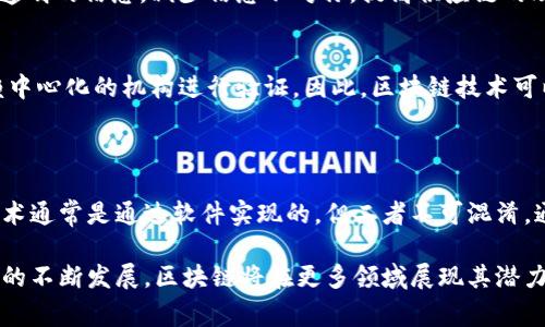 区块链是一种分布式账本技术，最早由比特币的创造者中本聪在其白皮书中提出。它的主要特点是去中心化、不可篡改和透明性，这使得区块链成为许多行业中重要的技术基础。而软件一般指的是在计算机上运行的程序，包括应用程序、操作系统等。尽管区块链技术常常是通过软件实现的，但它们本身并不是同一个概念。

### 区块链与软件的区别

首先，区块链是一种数据库技术，而软件是实现各种功能的代码和应用的集合。 
区块链的核心在于其底层的结构和功能，包括如何存储数据、如何进行交易验证、如何保障数据的安全和隐私等。 
而软件可以是基于区块链的应用程序，也可以是其他类型的应用，它们可以包括游戏、社交平台、金融服务等。 

### 区块链的基本构成

区块链的结构
区块链的基本构成是区块（Block）和链（Chain）。一个区块包含了一系列的交易信息和该区块的哈希值，以及上一个区块的哈希值，这样就形成了一个链条。由于每个区块都引用了前一个区块的哈希值，因此一旦数据写入，就极难被篡改。

去中心化的特点
区块链的一个重要特点是去中心化，这意味着没有单一的控制方。传统的数据库一般由中心化的服务器管理，而区块链通过分布式节点共同管理数据，确保了系统的安全性和透明性。 

智能合约的应用
智能合约是区块链技术的另一项重要功能，它是一种自动执行、不可更改的合约。通过智能合约，可以在区块链上自定义执行规则，使得交易更加安全且高效。例如，在房产交易中，智能合约可以确保支付款项后自动转移房产所有权。 

### 区块链的应用领域

金融行业
区块链技术在金融行业的应用非常广泛，如跨境支付、资产证券化等。通过区块链，可以降低交易成本、提高交易的透明度，并实现实时结算。因此，越来越多的金融机构开始采用区块链技术以提高其服务效率。 

供应链管理
在供应链管理方面，区块链可以用于跟踪产品从生产到销售的每一个环节。通过将信息记录在区块链上，各个环节的参与者可以实时获得透明的信息，减少信息不对称，提高供应链的效率。 

数字身份
区块链技术还可以应用于数字身份的管理。传统的身份验证过程往往繁琐，而通过区块链，用户可以安全地管理自身的身份信息，不再依赖中心化的机构进行验证。因此，区块链技术可以显著提高身份管理的安全性和效率。 

### 结论

综上所述，区块链是一种革命性的新技术，具有去中心化、不可篡改和透明性等特点。而软件则是实现这些功能的工具。因此，虽然区块链技术通常是通过软件实现的，但二者不可混淆。通过理解二者的关系，我们可以更好地把握区块链技术带来的机遇与挑战。 

通过以上分析，我们可以看到区块链不仅是一种技术，更是一种理念，它将如何重塑我们的世界，连接人与人、人与物之间的关系。随着技术的不断发展，区块链将在更多领域展现其潜力。因此，掌握这项技术无疑是未来发展的一个重要趋势。