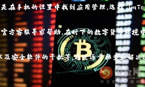 如果您无法使用 imToken 钱包，可能有几个常见原因及解决办法。以下是一些可能的原因和相应的解决方案，希望能帮助您解决问题。

1. 应用更新问题
首先，确保您的 imToken 应用是最新版本。开发者会定期发布更新以修复漏洞和增加新功能。如果您使用的是较旧版本，可能会导致兼容性问题。您可以前往应用商店检查更新，更新到最新版本后再尝试使用。

2. 网络连接不良
imToken 钱包需要良好的网络连接才能正常工作。请确保您的设备连接到一个稳定的互联网。如果您使用的是移动数据，请检查信号强度，如果在 Wi-Fi 环境中，尝试重新连接 Wi-Fi 或重启路由器。

3. 账户问题
有时，用户的账户可能会受到限制或出现问题。尝试退出账户并重新登录。如果您忘记了密码或恢复短语，可以通过官方渠道寻求帮助。

4. 设备兼容性
imToken 支持多种操作系统，但有些较旧的设备可能不再支持最新版本的应用。检查设备的系统版本，尝试在其他设备上安装 imToken，看是否存在同样的问题。

5. 防火墙或安全软件干扰
某些防火墙或安全软件可能会阻止 imToken 的正常连接。您可以尝试暂时禁用这些软件，然后重新尝试使用 imToken。请注意，在禁用安全软件后，要特别小心上网行为，以免受到网络攻击。

6. 数据缓存问题
如果 imToken 应用的数据缓存过多，可能会导致应用运行不顺畅。可以尝试清除应用的缓存数据，具体方法是在手机的设置中找到应用管理，选择 imToken，进入存储选项进行清理。

7. 官方支持和社区指南
如果以上方法仍然无法解决问题，您可以访问 imToken 的官方网站或社区论坛，查阅常见问题解答，或者向官方客服寻求帮助。在时下的数字货币环境中，很多问题都有可能是临时性的，官方团队会提供及时的解决方案。

总结
无法使用 imToken 的原因可能有很多，常见的包括应用版本过旧、网络连接不良、账户问题、设备兼容性差以及安全软件的干扰等。通过逐步排查和解决这些潜在问题，用户通常能够恢复 imToken 的正常使用。如果问题仍未解决，寻求官方支持是最有效的办法。

希望以上信息能够帮助您顺利解决 imToken 的使用问题！如果还有其他问题，欢迎继续咨询。