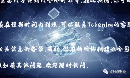 将币从欧易（OKEx）转移到Tokenim（假设为一个数字资产管理平台或钱包）需要遵循几个步骤。以下是详细的指导：

步骤一：登录欧易账户
首先，你需要访问欧易的官方网站并输入你的账户信息进行登录。确保你使用的是安全的网络环境，避免在公共Wi-Fi上进行交易。

步骤二：选择提现功能
登录后，在网站右上角找到“资产”或者“钱包”选项，点击进入后，你会看到“提现”或“提币”选项。点击“提现”后，系统会要求你选择要转移的币种。

步骤三：获取Tokenim的地址
在Tokenim账户中，找到“收款”或“充值”选项，获取你希望接收资产的地址。请注意，确保获取到正确的钱包地址并复制下来，因为一旦转账，资金无法被追回。

步骤四：输入转账信息
回到欧易的提币页面，将你刚才复制的Tokenim地址粘贴到相应的字段。然后，输入你要转移的金额。在一些情况下，可能还会要求你选择网络类型，例如ERC20、TRC20等，务必选择与Tokenim兼容的网络。

步骤五：确认信息并提交
请仔细核对你输入的所有信息，包括钱包地址、转账金额及网络类型等。确保一切正确无误后，点击“提交”或者“确认”按钮。系统将会要求你进行二次验证，通常是通过手机验证码或邮箱确认。

步骤六：等待确认
一旦你提交了提币请求，欧易会处理该请求。根据网络的拥堵程度，转账可能会需要几分钟到几个小时不等。在此期间，你可以在转账记录中查看状态。

步骤七：在Tokenim确认到账
转账完成后，登录Tokenim账户，在“资产”或“钱包”页面查看是否到账。如果没有在预期时间内到账，可以联系Tokenim的客服进行查询。

注意事项
在进行任何币种转移之前，请务必确保你操作的流程是正确的，并且已经做好相关信息的备份。同时，潜在的网络拥堵也会影响转账时间，耐心等待。

这就是将币从欧易转移到Tokenim的基本步骤。希望这能帮助你顺利完成转账！如有其他问题，欢迎随时询问。