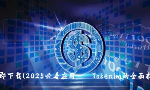 立即下载！2025必看应用——Tokenim的全面指南