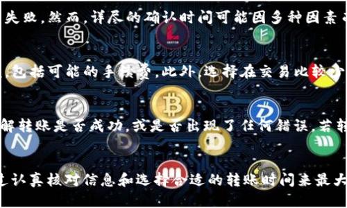 在讨论 Tokenim 转账失败的时间以及相关因素之前，让我们首先了解一些基本概念。Tokenim 是一种数字资产转账平台，能够方便用户进行加密货币的转账和交易。转账过程中可能会出现失败的情况，原因多种多样，下面我们将详细讨论这个话题。

转账失败的常见原因
首先，转账失败的原因可以是多方面的。最常见的原因包括网络拥堵、输入错误的地址、账户余额不足以及用户未满足某些安全验证。例如，如果用户在转账时输入了错误的钱包地址，资金可能会被永久丢失，或甚至交易会因无法找到接收地址而失败。此外，系统的维护和技术问题也是导致转账失败的主要原因之一。

时间因素在转账中的影响
那么，转账失败要多久才能被系统识别呢？一般来说，在进行 Tokenim 转账时，系统会在几分钟内检测到转账过程中的问题。如果发现错误，系统会立即标记该转账为失败。然而，详尽的确认时间可能因多种因素而异。例如，网络状况、区块链的确认速度等都将直接影响到转账的成功与否。

如何避免转账失败
为了降低转账失败的风险，用户可以采取一些预防措施。首先，在进行任何转账之前，确保仔细检查钱包地址的准确性。其次，确认账户中有足够的余额来支撑转账金额，包括可能的手续费。此外，选择在交易比较少的时段进行转账，也能减少因为网络拥堵导致的失败概率。因此，合理掌握转账时间很重要。

转账后如何追踪状态
用户在完成转账后，可以通过 Tokenim 提供的交易记录功能追踪转账的状态。大多数数字资产转账平台都会提供实时更新的交易信息，用户可以查阅这些信息以了解转账是否成功，或是否出现了任何错误。若转账显示为“处理中”，用户建议耐心等待；若长时间未变化，则可考虑联系客服寻求帮助。

总结
综上所述，Tokenim 的转账失败问题，往往与多种因素有关如输入错误、网络问题、账户余额不足等。转账失败的时间通常在几分钟内就会被系统检测出。用户可以通过认真核对信息和选择合适的转账时间来最大限度地减少失败风险。未来，随着区块链技术的不断发展，我们期待更高效、稳定的转账体验。无论如何，及时了解转账信息和注意安全措施，都是成功交易的重要保障。