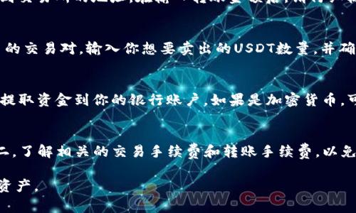 在IM钱包中卖出USDT（泰达币）的方法相对简单，通常可以通过钱包内置的兑换功能或直接在交易所进行兑换。下面是一个详细的步骤指南，帮助你了解如何在IM钱包中卖出USDT。

第一步：打开IM钱包
首先，确保你的IM钱包已经下载并安装在手机上。如果还没有，你可以在应用商店中搜索“IM钱包”并下载。安装完成后，输入你的账户信息进行登录。如果你是新用户，请按照提示创建一个新账户并备份好助记词，确保安全。

第二步：检查钱包余额
登录后，点击“资产”或“余额”选项查看你的USDT余额。确保你的钱包中确实有你希望卖出的USDT数量。如果余额不足，你需要先购买USDT后才能进行卖出操作。

第三步：选择卖出方式
在IM钱包中，你可以通过多种方式卖出USDT。主要有两种选择：通过内置交易功能和通过第三方交易所。

h4选项一：内置交易功能/h4
如果IM钱包提供了内置交易服务，你可以直接在应用中进行交易。找到“交易”或“兑换”的选项，选择要卖出的USDT并输入想要换取的法币金额（如人民币、美元等）。

h4选项二：使用第三方交易所/h4
如果IM钱包不提供直接兑换功能，你可以选择将USDT转移到一个支持USDT交易的第三方交易所，如币安（Binance）、火币（Huobi）等。首先，创建一个交易所账户并完成身份验证。

第四步：将USDT转入交易所
在交易所中，找到你的USDT充值地址。回到IM钱包，选择“转账”或“提币”选项，将你的USDT转账到交易所的地址。在输入转账金额后，请仔细核对地址，确保无误，然后确认转账。转账通常会在几分钟内完成，具体时间视网络拥堵情况而定。

第五步：在交易所进行交易
转入交易所后，登录你的账户，并查找USDT的交易对。在交易列表中选择与法币或其他加密货币的交易对，输入你想要卖出的USDT数量，并确认交易。根据市场行情，选择市价单或限价单交易。

第六步：提取法币或其他加密货币
一旦交易成功，你将获得相应的法币或其他加密货币。如果你选择卖出为法币，你可以在交易所提取资金到你的银行账户。如果是加密货币，可以选择继续在交易所内交易。

注意事项
在卖出USDT的过程中，有几点需要注意：第一，确保你的账户开启了双重认证以增加安全性。第二，了解相关的交易手续费和转账手续费，以免产生不必要的损失。最后，随时关注市场行情，选择最佳时机进行交易。

通过以上步骤，你可以顺利地在IM钱包中卖出USDT。记得保持警惕，提高安全意识，以保护你的资产。