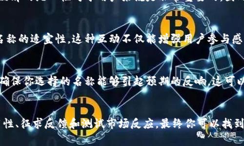 选择一个合适的名称对于 imToken 钱包（或任何数字钱包）是非常重要的，它不仅影响品牌形象，还会影响用户的第一印象。以下是一些取名的建议，并且我会围绕如何选择一个名称进行深入探讨。

1. 确定目标用户群
首先，你需要明确你的目标用户是谁。是面向普通大众，还是专业的加密货币投资者？如果你的目标用户是初学者，考虑使用简单易懂的名称，例如“易钱包”或“轻松币包”。而如果你的目标用户是专业人士，可以取一个更具技术感的名称，如“链矩钱包”或“加密资产管家”。

2. 融入区块链元素
很多用户对区块链技术充满兴趣，因此在钱包名称中加入一些与区块链相关的词汇可以增强其吸引力。例如“币链钱包”或“数字资产桥梁”。这样的名称不仅清晰表达了钱包的功能，还能引发用户的好奇心。

3. 简洁易记
名称应该简洁、易于拼写和记忆。过长或复杂的名称会导致用户产生困惑，从而影响品牌的传播。例如，名字可以是“沃钱包”或“币宝”，这样的名称都有利于用户记忆和传播。

4. 文化和情感的联系
为钱包命名时，可以考虑与文化或情感的关系。例如，你可以用“信任钱包”来传达安全和可靠的感觉，或者使用“财富钥匙”来暗示开启财务自由之门。这样的名称不仅具有情感共鸣，还能引起用户的认同感。

5. 检查可用性
在确定候选名称后，不要忘记检查社交媒体和域名的可用性。这可以帮助你确保品牌的一致性，维护用户的体验。品牌的统一性对于用户来说是非常重要的，因此在决定名称后，尽量确保在各个渠道上都能找到相应的标识。

6. 征求反馈
在最终决定名称之前，可以寻求潜在用户或朋友的反馈。他们的观点可能会提供不同的视角，帮助你更好地评估名称的适宜性。这种互动不仅能增强用户参与感，还能为你提供市场琳琅满目的声音，助力品牌定位。

7. 测试市场反应
在选择名称后，尝试进行小规模的市场测试，看看用户对名称的反应。通过问卷调查或焦点小组的方式收集意见，确保你选择的名称能够引起预期的反响。这可以有效降低未来品牌推广中的风险。

总结
取一个好的名称是成功的一半。通过了解目标用户、融入区块链元素、追求简洁易记、建立文化情感联系、检查可用性、征求反馈和测试市场反应，最终你可以找到一个既符合品牌定位又能吸引用户的 imToken 钱包名称。希望这些建议能帮助你创造出一个引人入胜的名称！