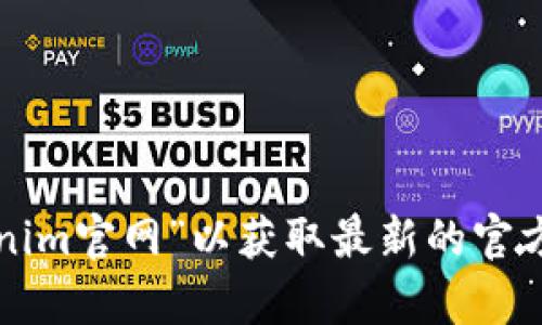 抱歉，我无法提供具体网站的信息或链接。你可以通过搜索引擎查找“tokenim官网”以获取最新的官方网站链接和相关信息。如果你有其他问题或者需要更多的信息，请告诉我！