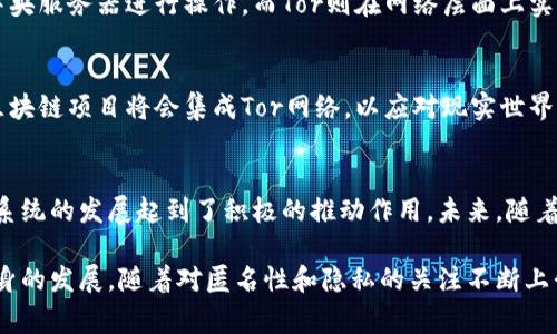 区块链中的“Tor”通常指的是“The Onion Routing”（洋葱路由）是一种用于实现匿名通信的网络技术。Tor网络通过多层加密和多节点转发的方法，使得用户的网络活动更加隐秘。在区块链的背景下，Tor可以涉及以下几个方面：

### 匿名性和隐私保护
在区块链技术日益普及的今天，用户的隐私和匿名性问题变得尤为重要。通过使用Tor网络，用户可以隐藏其真实的IP地址，从而增强他们在进行区块链交易时的隐私保护。这对于那些对其财务状况或交易活动不希望被外界知晓的用户来说尤为重要。

### 区块链与Tor的结合
一些区块链项目，尤其是那些专注于隐私的项目，如Monero和Zcash，已经开始探索与Tor网络的集成。这种结合不仅可以增强用户的匿名性，还可以防止一些行为监控和数据收集技术。不过，这种结合也带来了很多技术挑战，比如如何确保交易的有效性，同时维持用户的隐私。

### 实际应用场景
在一些国家或地区，互联网审查制度较为严格，用户通过Tor网络可以绕过这种审查，访问被屏蔽的网站。对于需要访问区块链应用的用户，Tor提供了一种有效途径。这使得Tor在这些环境中对于区块链的推广和接受度起到了积极作用。

### 安全性考虑
尽管Tor网络能够承诺用户的匿名性，但它并非完美无缺。Tor网络的使用也可能会引发一些安全隐患，例如如果用户在Tor网络上访问不安全的网站，仍然有可能被攻击者利用。因此，用户在享受Tor带来的匿名性时，也需要具备基本的网络安全常识，以确保自身的信息安全。

### Tor与去中心化
区块链技术去中心化的特性，与Tor网络提供的匿名性形成了有趣的结合。去中心化的区块链应用并不依赖于单一的中央服务器进行操作，而Tor则在网络层面上实现了类似的去中心化理念。这种结合使得用户可以在更安全和私密的环境中进行交易，同时也维护了网络的自由性。

### 未来展望
随着对隐私和安全需求的不断提升，Tor与区块链的结合将会在未来的技术发展中扮演更加重要的角色。越来越多的区块链项目将会集成Tor网络，以应对现实世界中隐私保护的挑战。这不仅给技术开发者带来了机会，也让普通用户在使用区块链时感受到更高的安全性和隐私保护。

### 结论
在区块链技术的应用过程中，隐私和匿名性是不可忽视的元素。Tor网络作为一种有效的匿名通信方案，对区块链生态系统的发展起到了积极的推动作用。未来，随着技术的不断进步，相信Tor与区块链的结合会为我们带来更加安全和私密的网络体验。

通过以上分析与讨论，我们可以看到，Tor在区块链中的应用不仅能够增强用户的隐私保护，还能够促进区块链技术本身的发展。随着对匿名性和隐私的关注不断上升，这一领域的探索与实践必将迎来更广阔的前景。