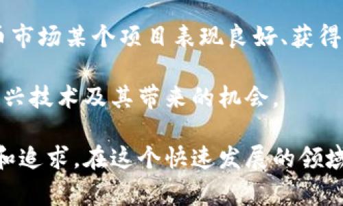 区块链上车通常是指投资者或用户开始参与区块链或加密货币相关项目的一种表达。具体来说，它可以包含几个层面的意思：

1. **投资加密货币**：许多人将“上车”视为开始购买比特币、以太坊等主流加密货币，或者参与其它新兴的代币和项目。当用户首次购买加密货币时，他们通常会形容自己“上车”了。

2. **参与区块链项目**：除投资外，参与某个具体的区块链项目例如去中心化金融（DeFi）平台、非同质化代币（NFT）市场，或者区块链游戏等，也是“上车”的一种表现。

3. **跟随趋势**：在某些情况下，“上车”还意味着跟随市场趋势或某个风口。在加密货币市场某个项目表现良好、获得广泛关注时，许多投资者会选择煽动性的购买这个项目的代币，以期望在未来获得收益。

4. **知识和学习**：也有些人理解为投入时间和精力学习区块链相关知识，了解这一新兴技术及其带来的机会。

总之，“区块链上车”是一种很常见的表述，反映了人们对于区块链及其相关领域的热情和追求。在这个快速发展的领域中，许多人渴望抓住改变未来的机会。