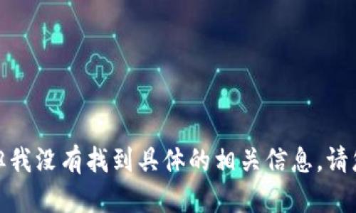 看起来您提到的“tokenim”可能是某个特定领域或产品的名称，但我没有找到具体的相关信息。请您提供更多的背景或说明，以便我能更好地帮助您。感谢您的理解！