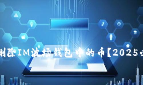 

    如何立即删除IM波场钱包中的币？2025必看技巧和步骤


    如何立即删除IM波场钱包中的币？2025必看技巧和步骤