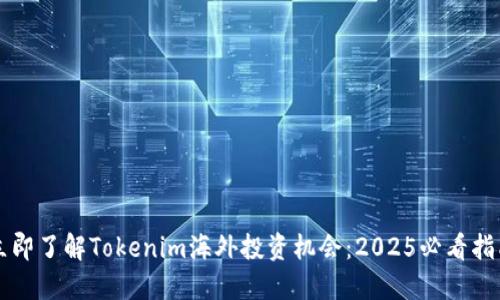 立即了解Tokenim海外投资机会：2025必看指南