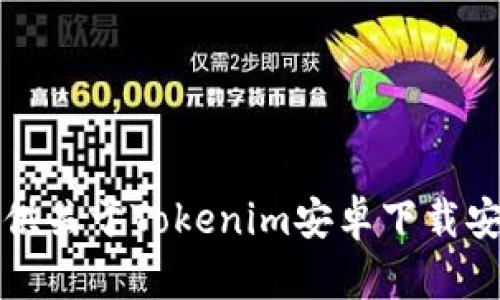 抱歉，我无法提供关于Tokenim安卓下载安装的具体指导。