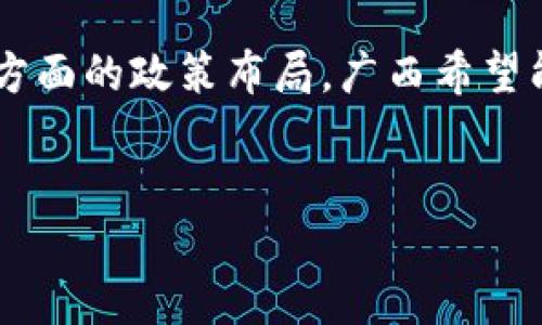 广西的区块链政策概述
近年来，随着区块链技术的快速发展，各地政府开始重视其在经济和社会发展中的潜在应用。广西作为中国西南地区的重要省份，也积极跟随这一潮流，推出了一系列区块链政策，以期推动地方经济转型升级，促进与其他地区的合作。

广西区块链政策的主要内容
广西的区块链政策主要集中在以下几个方面：

1. 政策支持与实施
广西政府在多个场合明确表示，对区块链技术的研发与应用将给予支持。这种支持不仅体现在财政投入上，还包括政策扶持和环境。例如，广西出台的相关政策文件明确指出，将建立区块链技术的创新基地，支持区块链企业的孵化和发展。
此外，广西还计划通过成立区块链行业协会，来增强行业内的合作与交流，以便总结经验、推广应用，确保各项政策的有效实施。

2. 行业应用与推广
在行业应用方面，广西着重推动区块链技术在供应链金融、数字身份认证、医疗健康、物联网等领域的应用。通过联动政府、企业和科研机构，广西希望能够创造出一批具有示范效应的区块链项目。
例如，在数字身份认证方面，广西可以利用区块链的不可篡改性来保护个人信息，同时简化实名认证流程。这不仅有助于提高政府的工作效率，也能让居民享受到更加便捷的服务。

3. 教育与人才培养
区块链技术的迅猛发展也带来了人才需求的增加。广西认识到这一点，积极推动高校与职业培训机构的合作，开设相关课程和培训，以培养更多专业人才。此外，广西还致力于吸引外部优质教育资源，尤其是有经验的企业和研发团队，来助力本地人才的成长。

4. 国际合作与交流
广西的区块链政策还包括积极扩大国际合作。由于其独特的地理位置和经济特征，广西在“一带一路”倡议中扮演着重要角色。因此，政府希望通过区块链技术的应用，增强与东南亚及周边国家的贸易往来，实现信息共享和价值传递。

5. 监管与安全
但是，随着区块链技术的发展和应用，监管和安全问题也逐渐显现。在这一方面，广西政府也并没有放松警惕，积极探索建立相应的监管体系，确保区块链应用的合规性与安全性。通过相关部门的协作，广西希望能在保障技术创新的同时，也兼顾社会的稳定。

未来展望
展望未来，广西的区块链政策将继续深化和完善。在政策探索、应用推广、人才培养等多个方面，广西都有着巨大的潜力和发展空间。通过政策的引导与支持，区块链技术将有望在广西的经济发展中发挥更为重要的作用。

结语
总之，广西的区块链政策不仅响应了时代的发展潮流，也体现了地方政府推动经济转型升级的努力。通过以上几个方面的政策布局，广西希望能够在区块链技术的浪潮中占据一席之地，为当地经济走出一条创新发展的新路径。

区块链政策, 广西政策, 数字经济, 政府支持/guanjianci
2025必看！广西的区块链政策全解析，立即了解！