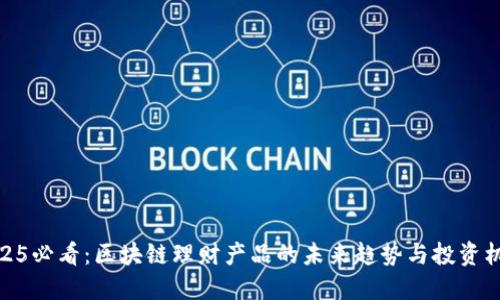 2025必看：区块链理财产品的未来趋势与投资机会