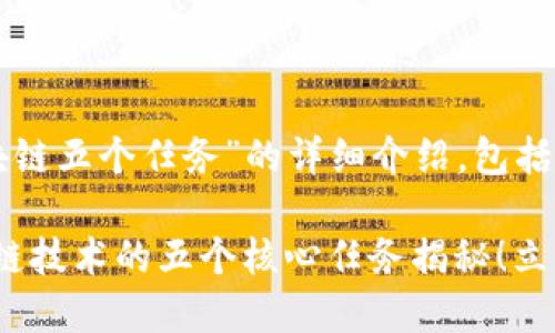以下是关于“区块链五个任务”的详细介绍，包括、关键词和内容。

2025必看：区块链技术的五个核心任务揭秘！立即了解你的未来！