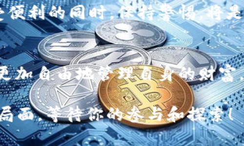   2025必看：如何使用Loom链与imToken钱包完美结合 / 

 guanjianci Loom, imToken, 区块链技术, 数字资产管理 /guanjianci 

引言：数字资产管理的新选择
在数字资产管理的新时代，众多钱包和区块链解决方案如雨后春笋般涌现。特别是在Loom链与imToken钱包的结合下，用户不仅能够更加高效、便捷地管理自己的数字资产，还能充分利用区块链技术带来的创新优势。本文将详细介绍如何使用Loom链与imToken钱包，助你迎接2025年的数字资产管理新趋势。

Loom链概述：去中心化的力量
Loom链作为一种去中心化的区块链解决方案，旨在为开发者提供更加灵活和可扩展的环境。通过Loom链，开发者能够创建高效的去中心化应用（dApps），而用户则能够更好地体验到这些应用所带来的便捷。然而，Loom链并不仅限于技术开发，它还为用户提供了更加安全和独立的数字资产管理方式。

与此同时，Loom链采用了层级网络架构，使得交易速度显著提升。因此，无论是游戏、社交平台，还是金融应用，Loom链都能帮助用户享受流畅且快速的交易体验。

imToken钱包：安全与方便的结合
在数字资产管理的过程中，选择一个安全、便捷的钱包至关重要。imToken作为一款领先的数字钱包，不仅支持多种主流的加密货币，还提供了安全的私钥管理和多重身份验证。无论你是加密货币的新手还是经验丰富的投资者，imToken都能满足你的需求。

imToken的用户友好界面使得每一位用户都能迅速上手。此外，imToken钱包还提供了DeFi（去中心化金融）功能，用户可以在钱包内直接访问各种去中心化金融服务。这种多样化的服务，无疑为数字资产的管理增添了更多的可能性。

使用Loom链与imToken钱包的步骤
接下来，我们将深入探讨如何将Loom链与imToken钱包进行结合，帮助用户更高效地管理他们的数字资产。

h4步骤一：下载并安装imToken钱包/h4
首先，用户需要从官方网站或应用商店下载imToken钱包。安装完成后，打开钱包应用，按照指示创建新钱包或导入已有钱包，确保保存好私钥和助记词。

h4步骤二：设置Loom链环境/h4
在imToken钱包内，前往“添加网络”选项，选择Loom链。输入相关的网络配置参数，使imToken钱包可以正确连接到Loom链。配置完成后，你将能够在钱包中看到Loom链的资产。

h4步骤三：进行资产转移/h4
如果你此前在其他钱包中拥有Loom链的资产，可以通过“转账”功能将这些资产转移到imToken钱包。在转账过程中请务必检查地址的准确性，以免造成不必要的损失。

h4步骤四：享受去中心化应用的体验/h4
一旦资产成功转移到imToken钱包中，用户就可以开始体验Loom链上的去中心化应用。无论是参与游戏、社交还是DeFi投资，你均可在imToken钱包内轻松进行。

优势分析：为何选择Loom链与imToken钱包的结合
结合Loom链与imToken钱包，用户将能够享受到多重优势。首先，Loom链的高速交易能力使得资产转移更加迅速，大大降低了等待时间。此外，通过imToken钱包的安全性保障，用户的资产安全性得到了多一层的保护。

其次，Loom链的去中心化特性使得用户在使用相关应用时，不受中心化平台的约束。这样一来，用户能够更加自由地管理自己的资产，而不用担心任何形式的干扰。这种自主权的提升，无疑是数字资产管理中最为关键的一点。

此外，imToken钱包的多功能性使得用户能够方便地在钱包中直接访问DeFi等金融服务，从而提高理财收益。这种便捷性不仅节省了时间，也为用户带来了更多的财务选择。

实际应用案例：成功故事
在Loom链与imToken钱包的结合下，许多用户已经收获了丰厚的回报。例如，一位年轻的数字资产投资者在了解到Loom链和imToken钱包后，决定将其全部资产转移至imToken钱包中，并参与Loom链上的DeFi项目。通过这种投资，他不仅获得了稳定的收益，还享受到了更为安全和便捷的资产管理体验。

这样的成功故事并非个例，越来越多用户逐渐认识到结合Loom链和imToken的优势，并为自己的数字资产管理踏出了重要的一步。

未来展望：2025年的数字资产管理
随着区块链技术的不断发展，数字资产的管理方式也必将不断创新。展望2025，结合Loom链与imToken钱包的数字资产管理模式将可能成为主流。用户将拥有更多的选择，能够更加灵活地应用各种去中心化应用，提高投资收益。

值得注意的是，技术的快速发展也伴随着风险。用户在选择使用Loom链与imToken钱包的同时，必须不断学习和评估可能的风险因素。在享受便利的同时，保持警惕，将是未来数字资产管理成功的重要因素。

总结：拥抱未来数字资产管理
在这个瞬息万变的数字时代，Loom链与imToken钱包的结合，为用户提供了全新的数字资产管理体验。通过高效、安全的交易环境，用户可以更加自由地管理自身的财富。同时，未来的趋势也将推动更多的创新与变化，让每一位用户在数字资产的管理上都能如虎添翼。

因此，若你正考虑自己的数字投资组合、提高资产管理的效率，不妨立即尝试将Loom链与imToken钱包结合起来。2025年的数字资产管理新局面，等待你的参与和探索！