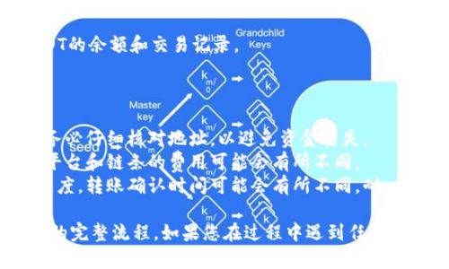 将USDT从Tokenim转移到火币（Huobi）涉及几个步骤。以下是一个详细的指南，帮助您顺利完成这项操作。

### 第一步：准备工作

在开始之前，确保您已经完成以下准备：

1. **注册并验证账户**：确保您在火币（Huobi）平台上有一个已注册并完成身份验证的账户。
2. **获取火币USDT充值地址**：登录火币账户，找到USDT的充值地址。

### 第二步：获取火币USDT充值地址

1. 登录火币账户。
2. 在主页上，找到“资产”或“钱包”选项。
3. 选择“充值”，然后从可用的数字资产中选择“USDT”。
4. 火币将显示一个USDT充值地址。复制此地址。请注意，USDT有多条链（如ERC20、TRC20等），确保选择正确的链。

### 第三步：在Tokenim上进行转账

1. 登录您的Tokenim账户。
2. 找到“钱包”、“资产”或“资金管理”选项，这通常在主页面的侧边栏中。
3. 选择USDT，点击“提现”或“转账”按钮。
4. 在输入区域，粘贴您从火币复制的USDT充值地址。
5. 输入要转账的USDT数量。请确保您账户中的USDT充足，并注意可能会有的手续费。
6. 再次检查地址和数量，以确保无误。
7. 确认转账，完成后您的USDT应会在火币账户中显示。

### 第四步：确认转账状态

转账后，您可以在火币中查看交易记录：

1. 登录火币账户。
2. 前往“资产”或“钱包”，然后查看USDT的余额和交易记录。

### 小贴士

- **核对地址**：在进行任何转账前，务必仔细核对地址，以避免资金丢失。
- **手续费**：注意手续费情况，不同平台和链条的费用可能会有所不同。
- **确认时间**：根据区块链的繁忙程度，转账确认时间可能会有所不同，耐心等待。

以上是将USDT从Tokenim转账至火币的完整流程。如果您在过程中遇到任何问题，可以随时咨询各平台的客服支持。