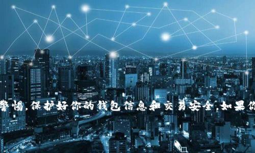 要在IM Token钱包中进行TRX（波场币）转账，你可以按照以下步骤操作。以下是详细说明，希望对你有所帮助。

步骤 1：打开IM Token钱包
首先，在你的手机上打开IM Token钱包应用。如果你还没有下载这款应用，可以在应用商店中搜索“IM Token”进行下载并安装。打开应用后，输入你的密码以解锁钱包。

步骤 2：选择TRX资产
解锁后，进入你的资产管理界面。在这里，你会看到你所有的数字资产。找到并点击“TRX”，以进入TRX资产页面。这一页面将展示你当前的TRX余额和相关信息。

步骤 3：点击转账按钮
在TRX资产页面，你会看到一个“转账”按钮。点击该按钮，进入转账界面。在这个页面，你可以输入转账的相关信息。

步骤 4：输入转账信息
在转账界面，你需要填写以下几个信息：
ul
    listrong收款地址：/strong这是你想要转账的TRX地址。确保输入准确，因为转账后是无法撤回的。/li
    listrong转账金额：/strong输入你想要转账的TRX数量。确保你有足够的余额来完成此次转账。/li
/ul

步骤 5：确认转账信息
在填写完收款地址和转账金额后，IM Token会显示你输入的信息。如果信息无误，请点击“确认”按钮。此时，钱包应用可能会要求你输入交易密码或使用指纹认证以确认交易。

步骤 6：等待转账完成
一旦你确认了转账，IM Token将处理你的交易。你可以在交易记录中查看该交易的状态。通常情况下，转账会快速完成，但也有可能因网络拥堵而延迟。在转账完成前，请保持耐心。

步骤 7：查看交易记录
转账完成后，你可以返回TRX资产页面，查看你的TRX余额是否已更新。同时，你也可以在“交易记录”中找到刚刚完成的转账记录，确保一切顺利。

注意事项
在进行TRX转账时，有几个注意事项需要谨记：
ul
    li确保收款地址的准确性。错误的地址会导致资金损失。/li
    li确认转账金额，确保你的余额足以支付转账费用。/li
    li在进行较大金额转账时，建议先进行小额测试，确保无误后再进行全额转账。/li
/ul

总结
通过以上步骤，你应该可以顺利地在IM Token钱包中进行TRX转账。在操作过程中，务必保持警惕，保护好你的钱包信息和交易安全。如果你遇到任何问题，可以参考IM Token的官方帮助文档或联系他们的客服以获得进一步的帮助。

希望这些信息能帮助你顺利进行TRX的转账。如有其他问题，欢迎随时询问！