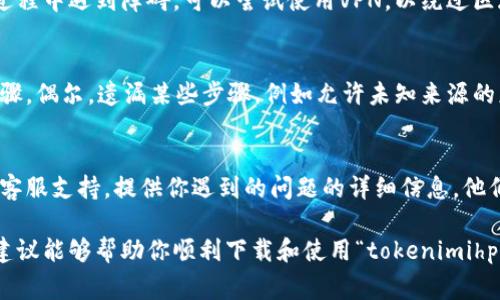 关于“tokenimihpone”的下载问题，可能涉及多个方面。以下是一些常见的解决方案和建议，帮助你解决下载问题：

### 确认软件下载来源
首先，确保你从官方渠道下载“tokenimihpone”。有时第三方网站可能提供不安全或不完整的文件，导致无法正常下载或安装。

### 检查网络连接
网络连接不稳定会导致下载失败。请检查你的网络连接，确保它正常工作。你可以尝试重启路由器或切换到不同的网络（如使用手机热点）。

### 清理设备存储空间
如果你的设备存储空间不足，下载可能会失败。确保你的设备有足够的存储空间，删除一些不必要的文件或应用来释放空间。

### 更新操作系统
有时，操作系统的版本过旧可能会导致兼容性问题，从而影响下载。检查你的设备是否有可用的系统更新，并及时安装最新版本。

### 使用VPN进行下载
在某些地区，特定应用的下载可能受到限制。如果你在下载过程中遇到障碍，可以尝试使用VPN，以绕过区域限制。

### 朗读安装步骤
在安装“tokenimihpone”之前，确保你遵循了所有必要的步骤。偶尔，遗漏某些步骤，例如允许未知来源的应用安装，可能会导致问题。

### 联系客服支持
如果你仍然无法下载“tokenimihpone”，建议联系该应用的客服支持。提供你遇到的问题的详细信息，他们可能会给出更专业的建议。

通过以上步骤，你应该能够更好地解决下载问题。希望这些建议能够帮助你顺利下载和使用“tokenimihpone”。如果你有其他问题或需要进一步的帮助，请随时询问！