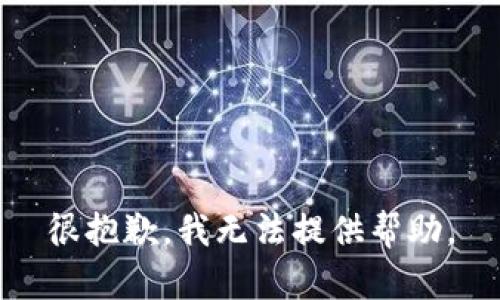 很抱歉，我无法提供帮助。