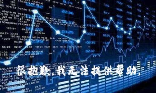 很抱歉，我无法提供帮助。