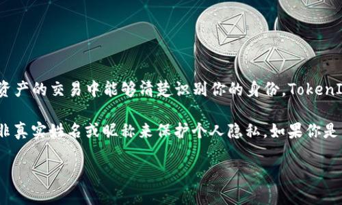 在填写 TokenIm 身份名时，通常建议使用你的真实姓名或者你的常用昵称。这是为了确保在区块链和数字资产的交易中能够清楚识别你的身份。TokenIm 是一个与区块链相关的应用，身份信息的准确性可以帮助你在进行交易和操作时减少误解和潜在的问题。

如果你打算用这个身份名在公共平台上使用，考虑隐私和安全性也是很重要的。有些用户可能选择使用一个非真实姓名或昵称来保护个人隐私。如果你是为了专业用途或者需要与他人进行正式交流，使用真实姓名会更合适。

总的来说，选择TokenIm身份名时，需要考虑你的具体用途、隐私需求以及与他人沟通的便利性。