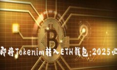 如何立即将Tokenim转入ETH钱包：2025必看指南
