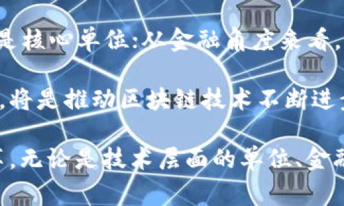 区块链技术的发展让我们重新审视互联网的运行模式，尤其是在数据安全性、交易透明度及去中心化业务流程等方面。在讨论区块链的最佳单位时，实际上我们主要关注的是“单位”所指的两种方面：一种是技术架构层面上的单位，另一种是金融层面上的单位。以下是对这两种“单位”进行详细分析。

一、区块链技术单位

在技术层面上，区块链的基本单位是“区块”（Block）。每一个区块都是存储数据的容器，它包含了多个交易记录，同时也记录了先前区块的哈希值，从而形成链式结构。区块链技术的核心在于这些区块如何通过密码学方法链接在一起，确保数据安全和不可篡改性。

然而，单靠“区块”无法完全理解区块链的运行机制，另一个重要单位是“节点”（Node）。节点是区块链网络中的参与者，每个节点都存储一份完整的账本副本。节点的数量和分布对网络的去中心化程度、抗攻击能力等都有重要影响。因此，区块和节点是理解区块链技术的两大基本单位。

二、金融层面的单位

若从金融角度来看，最常涉及的单位是“代币”（Token）或“加密货币”（Cryptocurrency）。不同于传统货币，加密货币以其去中心化、可编程的特性而受到了广泛关注。比特币（Bitcoin）、以太坊（Ethereum）等是最具代表性的加密货币，也是区块链技术生态系统中经常被提及的单位。

代币通常被用于智能合约、去中心化应用、以及其他区块链项目中，成为价值交换的媒介。与此同时，代币的设计和发行往往伴随着技术和市场的不同需求，比如ERC-20和ERC-721标准分别对应了不同功能的代币。因此，在金融层面，代币或加密货币无疑是区块链的重要单位。

三、区块链的应用单位

区块链除了技术和金融层面的单位，对于实际应用来说，还涉及到“智能合约”（Smart Contract）这一单位。它是一种自动执行、不可篡改的程序代码，存储在区块链网络中，功能上类似于传统合同，但其执行过程更为高效且透明。智能合约的出现大大降低了交易中的信任成本，提升了操作效率。

此外，还有“去中心化应用”（DApp）这一单位，它是在区块链上运行的应用程序，通常具有开放透明、抗审查等特点。DApp的发展为区块链技术的商业应用开辟了新的领域，也丰富了区块链生态系统。

四、总结与展望

综合来看，区块链的最佳单位并没有一个简单的答案，而是根据不同的应用场景和需求所决定的。对于技术研究而言，“区块”和“节点”是核心单位；从金融角度来看，代币和加密货币则是最为关键的单位；而在实际应用中，智能合约和去中心化应用同样不可忽视。

随着技术的发展，未来可能会出现更多创新的单位，帮助我们更好地理解和应用区块链。因此，深入研究和探索这些单位的特性与功能，将是推动区块链技术不断进步的关键。

最后，区块链作为一项颠覆性技术，正在不断改变我们的生活和商业模式，我们需要保持开放的心态，去接纳、理解并应用这些新的变革。无论是技术层面的单位、金融层面的单位，还是面向未来的应用单位，都将为我们打开更加广阔的视野，促进社会发展的持续进步。