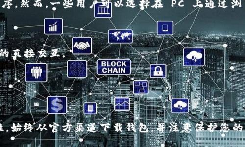 截至我最后的知识更新，imToken 是一款主要面向移动设备的数字钱包应用，专注于以太坊及其相关代币的管理。imToken 主要为用户提供了一个便捷的方式来存储、管理和交易加密货币，尤其是以太坊生态系统中的 ERC-20 代币。

对于 PC 版是否存在的问题，imToken 官方并未推出专门的 PC 版客户端。用户通常可以使用移动设备下载其应用程序。然而，一些用户可以选择在 PC 上通过浏览器使用一些去中心化应用（DApp），这些 DApp 经常与以太坊兼容，因此您仍然可以在计算机浏览器中进行某些交互。

如果您是在寻找功能类似于 imToken 的桌面钱包，可以考虑其他一些流行的加密货币钱包，例如：

1. **MetaMask**：这是一款非常受欢迎的以太坊钱包，支持浏览器扩展程序和移动应用。它可以实现与去中心化应用的直接交互。
  
2. **Exodus**：这是一款用户友好的桌面和移动钱包，支持多种加密货币，非常适合初学者。

3. **Atomic Wallet**：这也是一个支持多个平台和多种加密货币的钱包，提供友好的用户界面。

总之，目前没有 imToken 的专门 PC 版。如果您希望在 PC 上体验类似功能，可以考虑上述替代方案。为了确保安全性，始终从官方渠道下载钱包，并注意保护您的私钥和助记词。