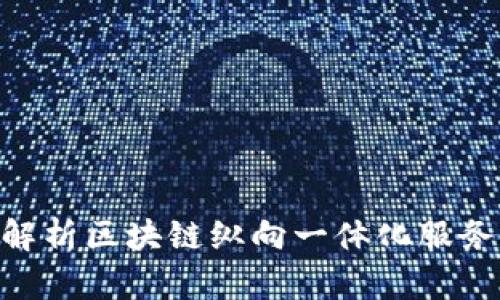 2025必看：解析区块链纵向一体化服务的未来趋势