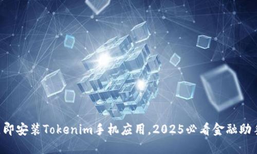 立即安装Tokenim手机应用，2025必看金融助手！