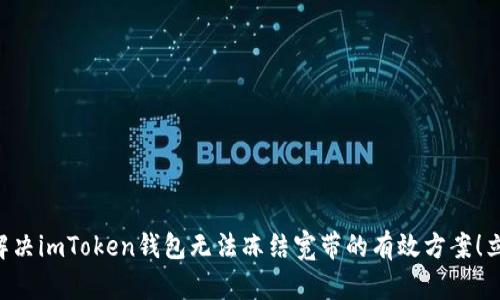 ### 解决imToken钱包无法冻结宽带的有效方案！立即了解！